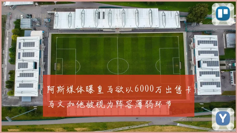 阿斯媒体曝皇马欲以6000万出售卡马文加他被视为阵容薄弱环节