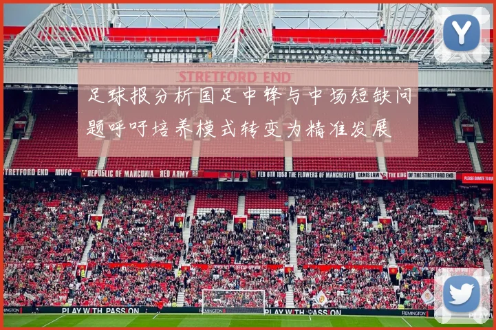 足球报分析国足中锋与中场短缺问题呼吁培养模式转变为精准发展